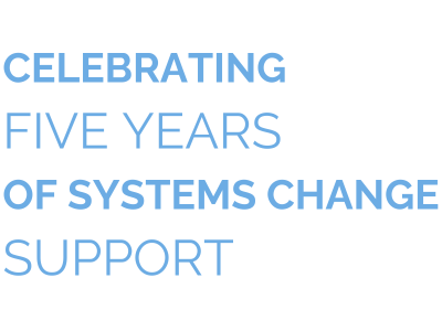 Celebrating Five Years of Systems Change Support